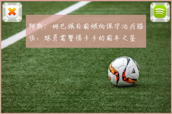 阿斯：姆巴佩目前倾向保守治疗膝伤，球员需警惕卡卡的前车之鉴
